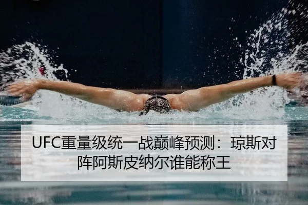 UFC重量级统一战巅峰预测：琼斯对阵阿斯皮纳尔谁能称王